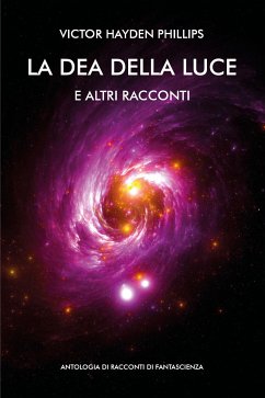 La dea della luce e altri racconti. Antologia di racconti di fantascienza (eBook, ePUB) - Hayden Phillips, Victor