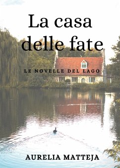 La casa delle fate - Le novelle del lago (eBook, ePUB) - Matteja, Aurelia