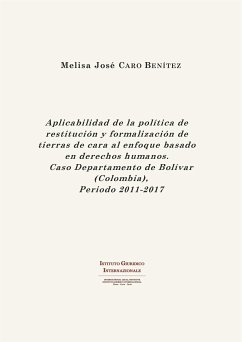 Aplicabilidad de la política de restitución y formalización de tierras de cara al enfoque basado en derechos humanos. Caso Departamento de Bolívar (Colombia), Periodo 2011-2017 (eBook, PDF) - José Caro Benítez, Melisa