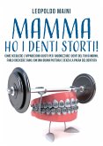Mamma ho i denti storti! Come scegliere l&quote;apparecchio giusto per raddrizzare i denti del tuo bambino, farlo crescere sano, con una buona postura e senza la paura del dentista (eBook, ePUB)