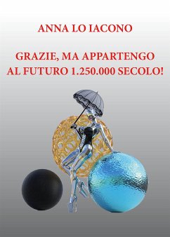 Grazie, ma appartengo al futuro 1.250.000 secolo! (eBook, ePUB) - Lo Iacono, Anna