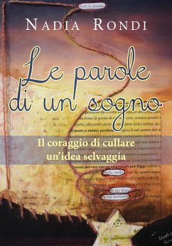 Le parole di un sogno - Il coraggio di cullare un'idea selvaggia (eBook, ePUB) - Rondi, Nadia