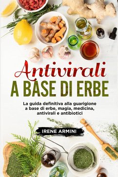 Antivirali a base di erbe. La guida definitiva alla guarigione a base di erbe, magia, medicina, antivirali e antibiotici (eBook, ePUB) - Armini, Irene