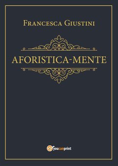 Aforistica-mente (eBook, ePUB) - Giustini, Francesca