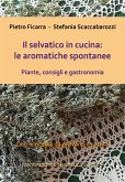 Il selvatico in cucina: le aromatiche spontanee. Piante, consigli e gastronomia. (eBook, PDF)