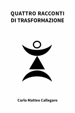 Quattro racconti di trasformazione (eBook, ePUB) - Matteo Callegaro, Carlo