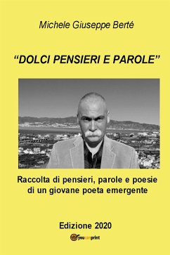 Dolci pensieri e parole. Raccolte di pensieri, parole e poesie di un giovane poeta emergente. Edizione 2020 (eBook, PDF) - Giuseppe Berté, Michele