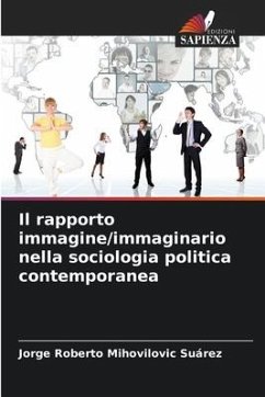 Il rapporto immagine/immaginario nella sociologia politica contemporanea - Mihovilovic Suárez, Jorge Roberto