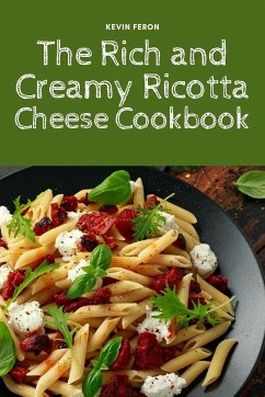 The Rich and Creamy Ricotta Cheese Cookbook - Kevin Feron