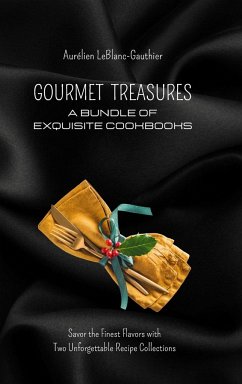 Gourmet Treasures - A Bundle of Exquisite Cookbooks: Savor the Finest Flavors with Two Unforgettable Recipe Collections - Leblanc-Gauthier, Aurélien