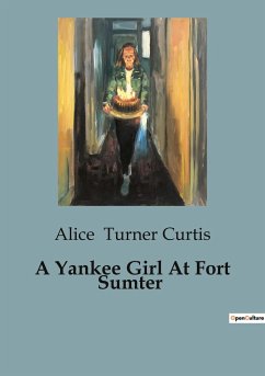 A Yankee Girl At Fort Sumter - Turner Curtis, Alice
