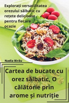 Cartea de bucate cu orez s¿lbatic, O c¿l¿torie prin arome ¿i nutri¿ie - Nadia Bir¿u