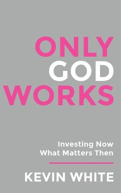Only God Works Investing Now What Matters Then (B&W) - White, Kevin