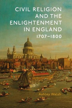Civil Religion and the Enlightenment in England, 1707-1800 - Walsh, Ashley (Author)