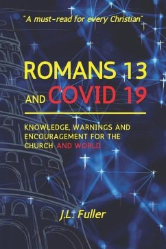 Romans 13 and Covid 19: Knowledge, Warnings and Encouragement for the Church and World - Fuller, J. L.