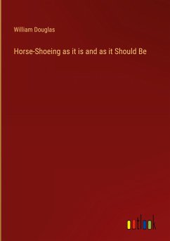Horse-Shoeing as it is and as it Should Be - Douglas, William