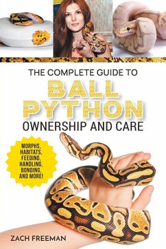 The Complete Guide to Ball Python Ownership and Care - Freeman, Zachary