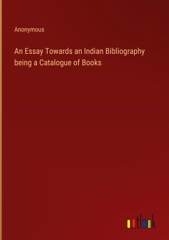 An Essay Towards an Indian Bibliography being a Catalogue of Books