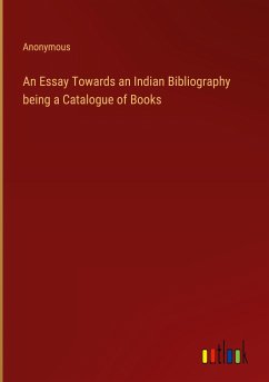 An Essay Towards an Indian Bibliography being a Catalogue of Books - Anonymous