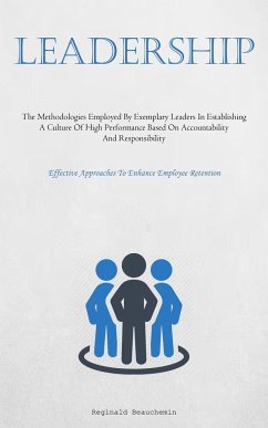 Leadership: The Methodologies Employed By Exemplary Leaders In Establishing A Culture Of High Performance Based On Accountability - Beauchemin, Reginald