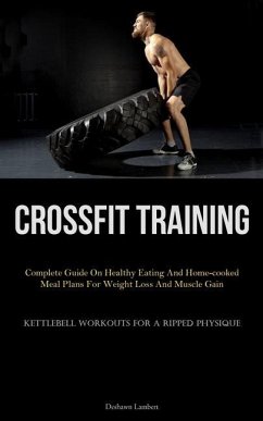 Crossfit Training: Complete Guide On Healthy Eating And Home-cooked Meal Plans For Weight Loss And Muscle Gain (Kettlebell Workouts For A - Lambert, Deshawn