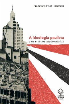 Ideologia paulista e os eternos modernistas (eBook, ePUB) - Hardman, Francisco Foot