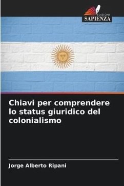 Chiavi per comprendere lo status giuridico del colonialismo - Ripani, Jorge Alberto