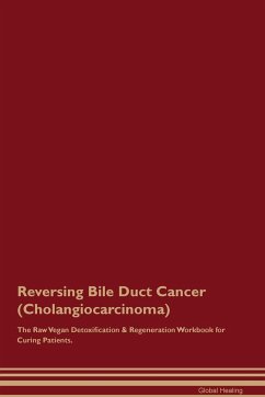 Reversing Bile Duct Cancer (Cholangiocarcinoma) The Raw Vegan Detoxification & Regeneration Workbook for Curing Patients. - Healing, Global