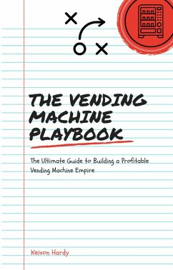 The Vending Machine Playbook: The Ultimate Guide to Building a Vending Machine Empire (eBook, ePUB) - Hardy, Keivon