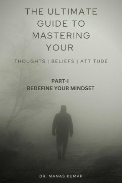 THE ULTIMATE GUIDE TO MASTERING YOUR THOUGHTS, BELIEFS AND ATTITUDE (eBook, ePUB) - Manas Kumar