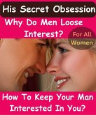 His Secret Obsession - Why Do Men Loose Interest & How To Keep Your Man Interested In You? For Women Only! (eBook, ePUB)