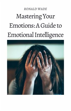Mastering Your Emotions: A Guide to Emotional Intelligence (eBook, ePUB) - Wade, Ronald