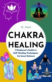 Chakra Healing: A Beginner's Guide to Self-Healing Techniques for Inner Balance (Self Help) (eBook, ePUB)