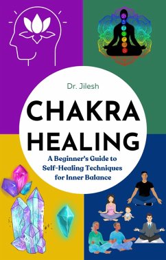 Chakra Healing: A Beginner's Guide to Self-Healing Techniques for Inner Balance (Self Help) (eBook, ePUB) - Jilesh