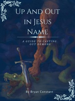 Up and Out in Jesus Name: A Guide to Casting Out Demons (eBook, ePUB) - Constant, Bryan