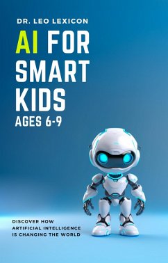Cover AI for Smart Kids Ages 6-9: Discover how Artificial Intelligence is Changing the World (eBook, ePUB)