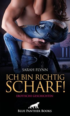 Ich bin richtig scharf! Erotische Geschichten - Flynn, Sarah