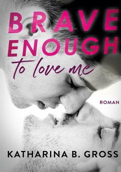 Brave enough to love me - Gross, Katharina B.