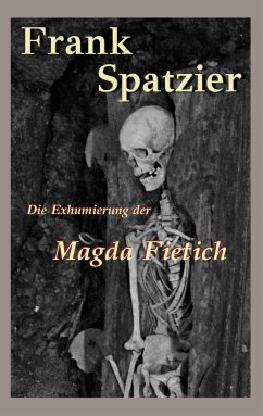 Die Exhumierung der Magda Fietich - Spatzier, Frank