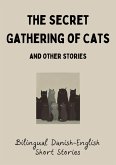 The Secret Gathering of Cats and Other Stories: Bilingual Danish-English Short Stories (eBook, ePUB) The Secret Gathering of Cats and Other Stories: Bilingual Danish-English Short Stories (eBook, ePUB)