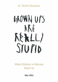 Grown Ups are Really Stupid: What Children in Distress Teach Us - Rousseau, Daniel