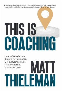 This is Coaching: How to Transform a Client's Performance, Life & Business as a Master Coach & Warrior of Love - Thieleman, Matt