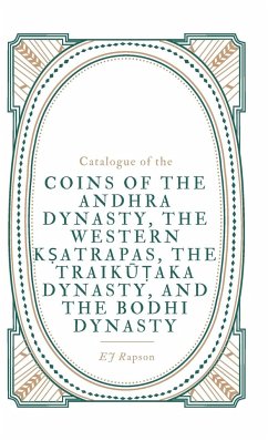 Catalogue of the COINS OF THE ANDHRA DYNASTY, THE WESTERN K¿ATRAPAS, THE TRAIK¿¿AKA DYNASTY, AND THE BODHI DYNASTY - Rapson, E J