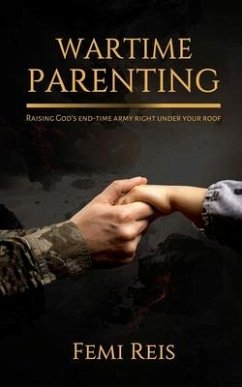 Wartime Parenting: Raising God's end-time army right under your roof - Reis, Femi