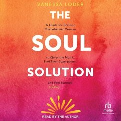 The Soul Solution: A Guide for Brilliant, Overwhelmed Women to Quiet the Noise, Find Their Superpower, and (Finally) Feel Satisfied - Loder, Vanessa