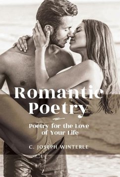 Romantic Love: Poetry for the Love of Your Life: Poetry For The Love of Your Life - Winterle, C. Joseph