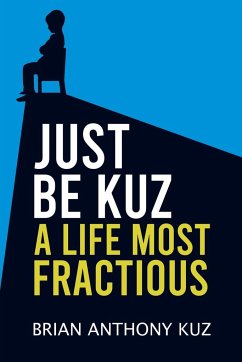 Just Be Kuz - A Life Most Fractious - Kuz, Brian Anthony