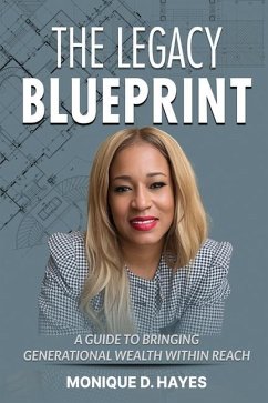 The Legacy Blueprint: A Guide to Bringing Generational Wealth Within Reach - Hayes, Monique D.