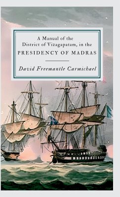 A Manual of the District of Vizagapatam, in the PRESIDENCY OF MADRAS - Carmichael, David Freemantle