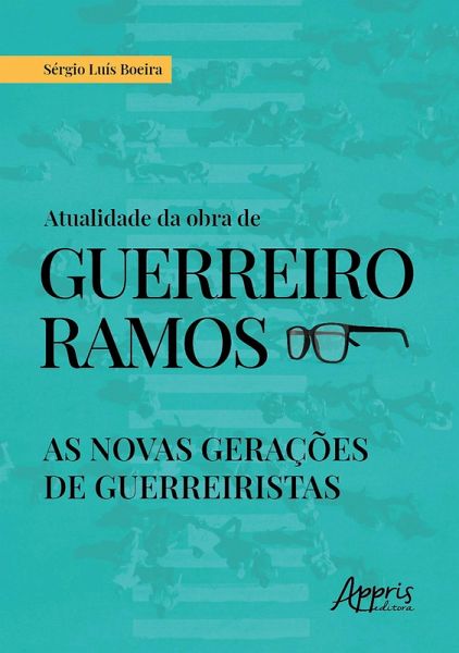 Atualidade da Obra de Guerreiro Ramos: As Novas Gerações de Guerreiristas (eBook, ePUB) Atualidade da Obra de Guerreiro Ramos: As Novas Gerações de Guerreiristas (eBook, ePUB)